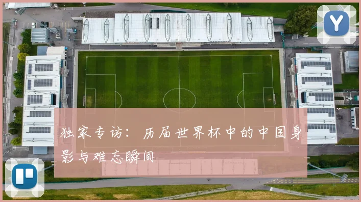 独家专访:历届世界杯中的中国身影与难忘瞬间