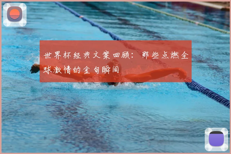 世界杯经典文案回顾：那些点燃全球激情的金句瞬间