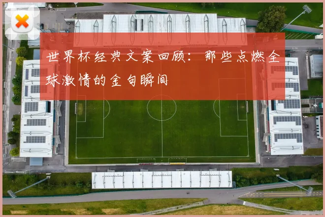 世界杯经典文案回顾：那些点燃全球激情的金句瞬间