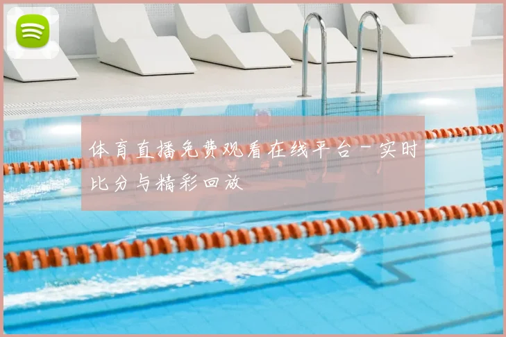 体育直播免费观看在线平台 - 实时比分与精彩回放