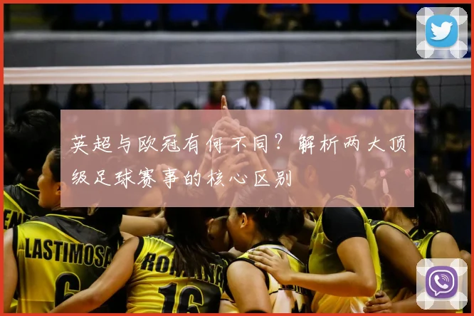 英超与欧冠有何不同？解析两大顶级足球赛事的核心区别